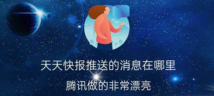 天天快报推送的消息在哪里 腾讯做的非常漂亮，它的商业模式是什么？